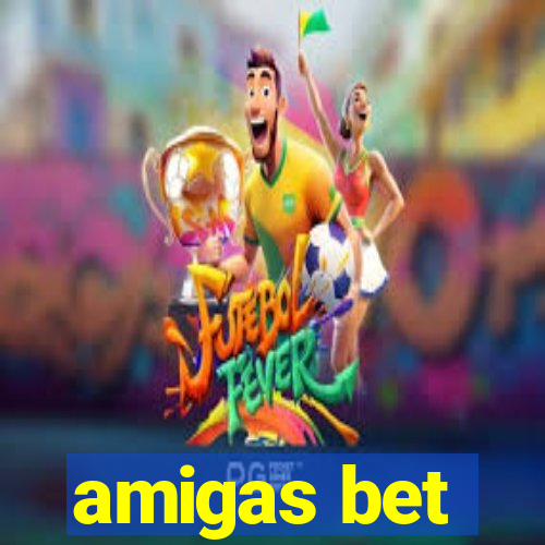 amigas bet